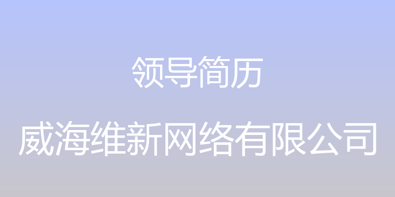 领导简历 - 威海维新网络有限公司