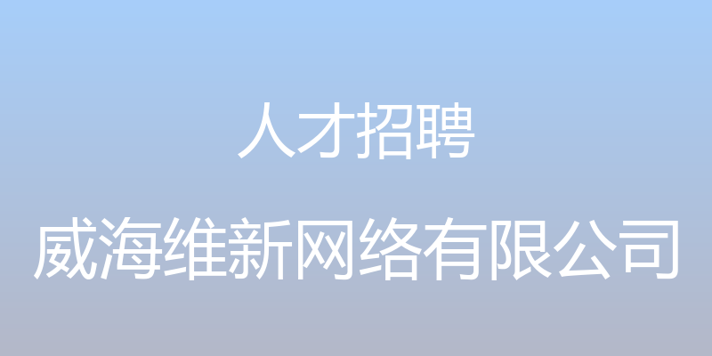 人才招聘 - 威海维新网络有限公司