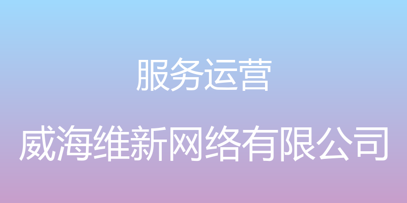 服务运营 - 威海维新网络有限公司