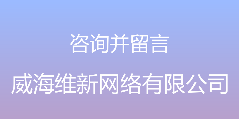 咨询并留言 - 威海维新网络有限公司